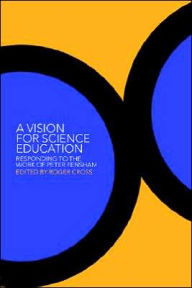 Title: A Vision for Science Education: Responding to Peter Fensham's Work / Edition 1, Author: Roger Cross