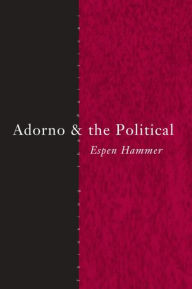 Title: Adorno and the Political, Author: Espen Hammer