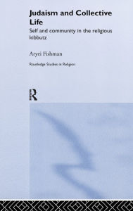 Title: Judaism and Collective Life: Self and Community in the Religious Kibbutz / Edition 1, Author: Aryei Fishman