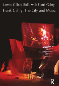 Title: Frank Gehry: The City and Music, Author: Jeremy Gilbert-Rolfe