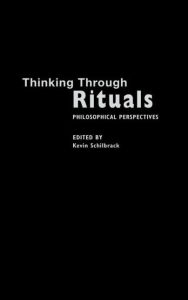 Title: Thinking Through Rituals: Philosophical Perspectives / Edition 1, Author: Kevin Schilbrack
