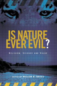 Title: Is Nature Ever Evil?: Religion, Science and Value / Edition 1, Author: Willem B. Drees