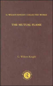 Title: The Mutual Flame: On Shakespeare's Sonnets and The Phonenix and the Turtle, Author: G. Wilson Knight