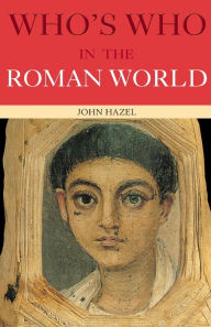 Title: Who's Who in the Roman World, Author: John Hazel