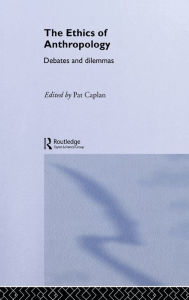 Title: The Ethics of Anthropology: Debates and Dilemmas / Edition 1, Author: Pat Caplan