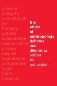 Title: The Ethics of Anthropology: Debates and Dilemmas / Edition 1, Author: Pat Caplan