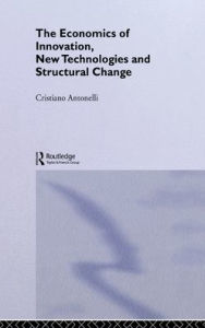 Title: The Economics of Innovation, New Technologies and Structural Change / Edition 1, Author: Cristiano Antonelli
