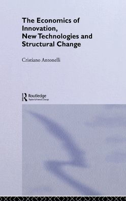 The Economics of Innovation, New Technologies and Structural Change / Edition 1