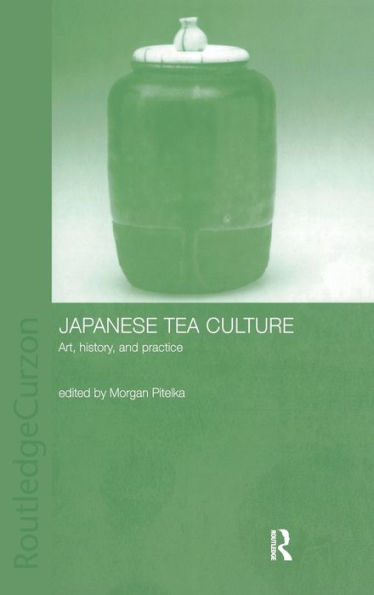 Japanese Tea Culture: Art, History and Practice / Edition 1