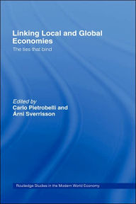 Title: Linking Local and Global Economies: The Ties that Bind / Edition 1, Author: Carlo Pietrobelli