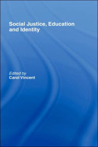 Title: Social Justice, Education and Identity / Edition 1, Author: Carol Vincent