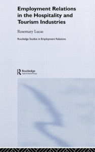 Title: Employment Relations in the Hospitality and Tourism Industries / Edition 1, Author: Rosemary Lucas