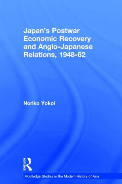 Japan's Postwar Economic Recovery and Anglo-Japanese Relations, 1948-1962