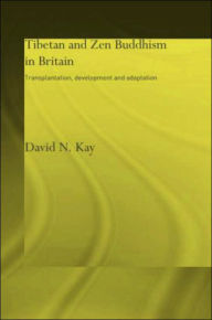Title: Tibetan and Zen Buddhism in Britain: Transplantation, Development and Adaptation / Edition 1, Author: David N Kay