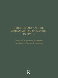 Title: The History of the Mohammedan Dynasties in Spain, Author: Ahmed ibn Mohammed al Makkari