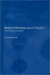 Title: Iran's Persian Gulf Policy: From Khomeini to Khatami / Edition 1, Author: Dr Christin Marschall