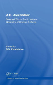 Title: A.D. Alexandrov: Selected Works Part II: Intrinsic Geometry of Convex Surfaces / Edition 1, Author: S.S. Kutateladze
