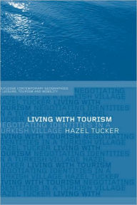 Title: Living with Tourism: Negotiating Identities in a Turkish Village / Edition 1, Author: Hazel Tucker