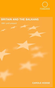 Title: Britain and the Balkans: 1991 until the Present / Edition 1, Author: Carole Hodge