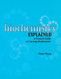 Biochemistry Explained : A Practical Guide to Learning Biochemistry / Edition 1