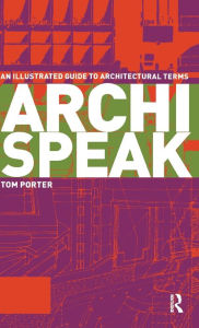 Title: Archispeak: An Illustrated Guide to Architectural Terms / Edition 1, Author: Tom Porter