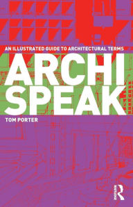 Title: Archispeak: An Illustrated Guide to Architectural Terms / Edition 1, Author: Tom Porter