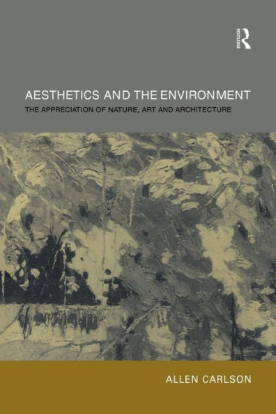 Aesthetics and the Environment: The Appreciation of Nature, Art and Architecture / Edition 1