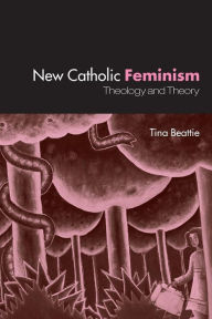 Title: The New Catholic Feminism: Theology, Gender Theory and Dialogue / Edition 1, Author: Tina Beattie