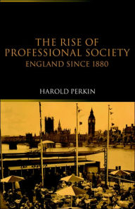 Title: The Rise of Professional Society: England Since 1880 / Edition 2, Author: Harold Perkin