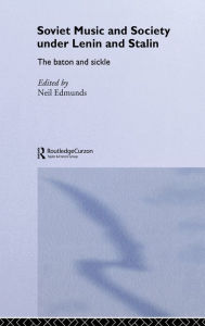 Title: Soviet Music and Society under Lenin and Stalin: The Baton and Sickle / Edition 1, Author: Neil Edmunds