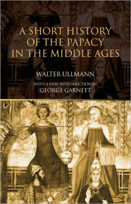 Title: A Short History of the Papacy in the Middle Ages / Edition 2, Author: Walter Ullmann