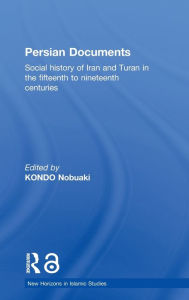 Title: Persian Documents: Social History of Iran and Turan in the 15th-19th Centuries / Edition 1, Author: Kondo Nobuaki