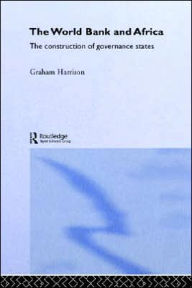 Title: The World Bank and Africa: The Construction of Governance States / Edition 1, Author: Graham Harrison