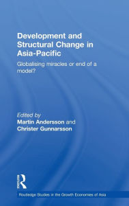 Title: Development and Structural Change in Asia-Pacific: Globalising Miracles or the end of a Model? / Edition 1, Author: Martin Andersson