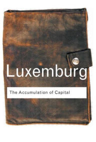 Title: The Accumulation of Capital / Edition 1, Author: Rosa Luxemburg