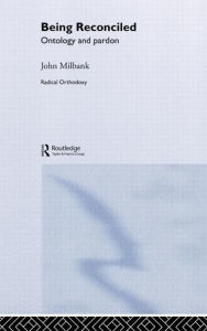 Title: Being Reconciled: Ontology and Pardon / Edition 1, Author: John Milbank