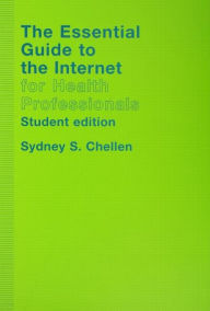 Title: The Essential Guide to the Internet for Health Professionals / Edition 2, Author: Sydney Chellen