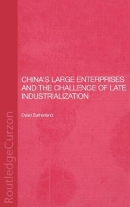 Title: China's Large Enterprises and the Challenge of Late Industrialisation / Edition 1, Author: Dylan Sutherland