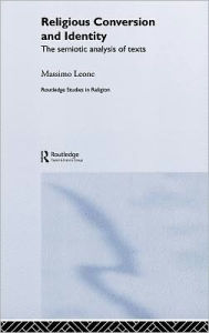 Title: Religious Conversion and Identity: The Semiotic Analysis of Texts / Edition 1, Author: Massimo Leone