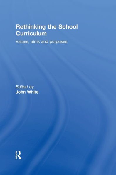 Rethinking the School Curriculum: Values, Aims and Purposes / Edition 1