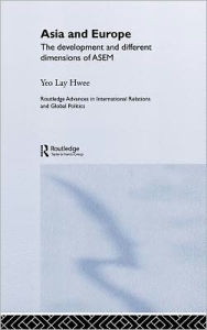Title: Asia and Europe: The Development and Different Dimensions of ASEM / Edition 1, Author: Lay Hwee Yeo