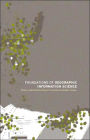 Foundations of Geographic Information Science / Edition 1