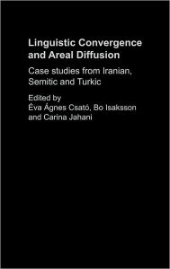 Title: Linguistic Convergence and Areal Diffusion: Case Studies from Iranian, Semitic and Turkic / Edition 1, Author: Éva Ágnes Csató