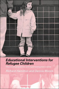 Title: Educational Interventions for Refugee Children: Theoretical Perspectives and Implementing Best Practice / Edition 1, Author: Richard Hamilton