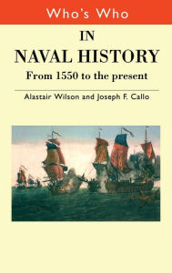 Title: Who's Who in Naval History: From 1550 to the present / Edition 1, Author: Joseph F. Callo