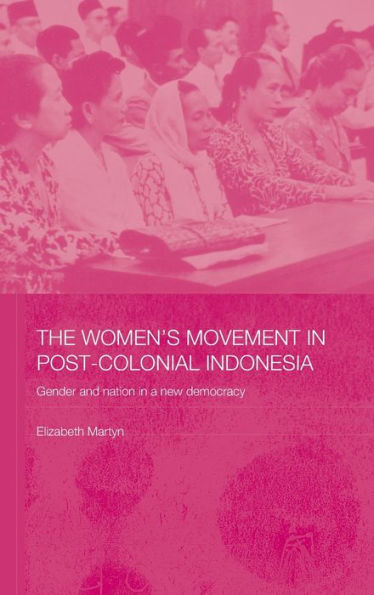 The Women's Movement in Postcolonial Indonesia: Gender and Nation in a New Democracy / Edition 1