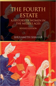 Title: The Fourth Estate: A History of Women in the Middle Ages / Edition 2, Author: Shulamith Shahar