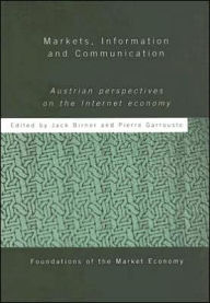 Title: Markets, Information and Communication: Austrian Perspectives on the Internet Economy / Edition 1, Author: Jack Birner