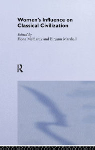 Title: Women's Influence on Classical Civilization / Edition 1, Author: Eireann Marshall
