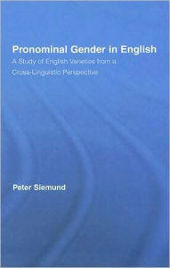 Pronominal Gender in English: A Study of English Varieties from a Cross-Linguistic Perspective / Edition 1
